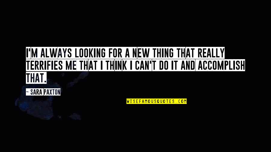 Greencough Warrior Quotes By Sara Paxton: I'm always looking for a new thing that