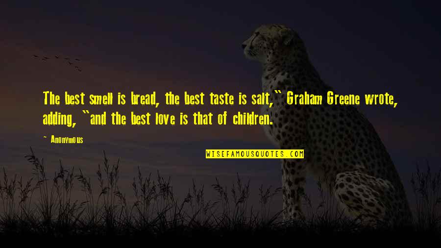 Greene Graham Quotes By Anonymous: The best smell is bread, the best taste