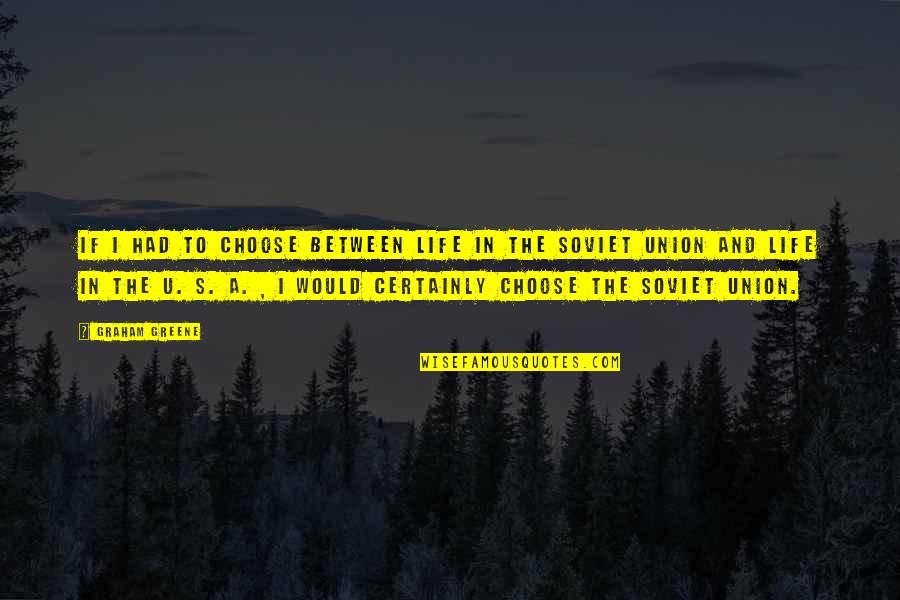 Greene Graham Quotes By Graham Greene: If I had to choose between life in