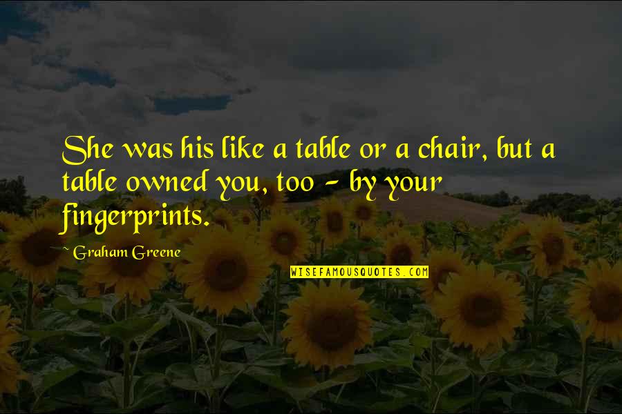 Greene Graham Quotes By Graham Greene: She was his like a table or a