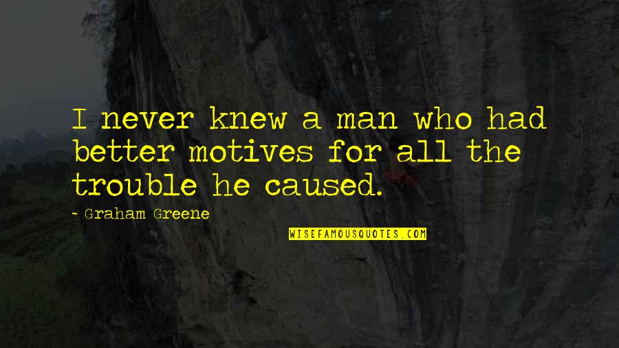 Greene Graham Quotes By Graham Greene: I never knew a man who had better