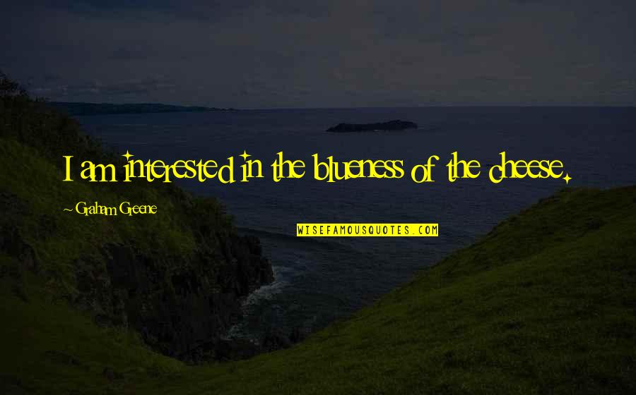 Greene Graham Quotes By Graham Greene: I am interested in the blueness of the