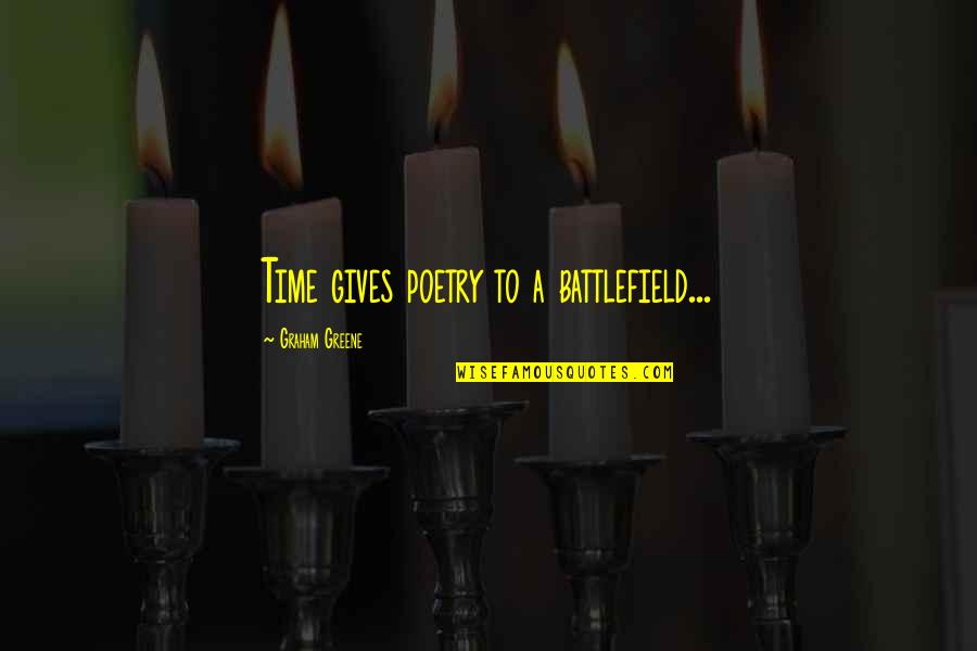Greene Graham Quotes By Graham Greene: Time gives poetry to a battlefield...