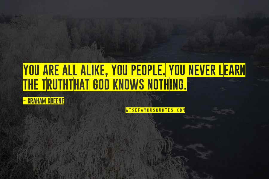 Greene Graham Quotes By Graham Greene: You are all alike, you people. You never