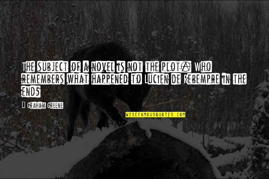 Greene Graham Quotes By Graham Greene: The subject of a novel is not the