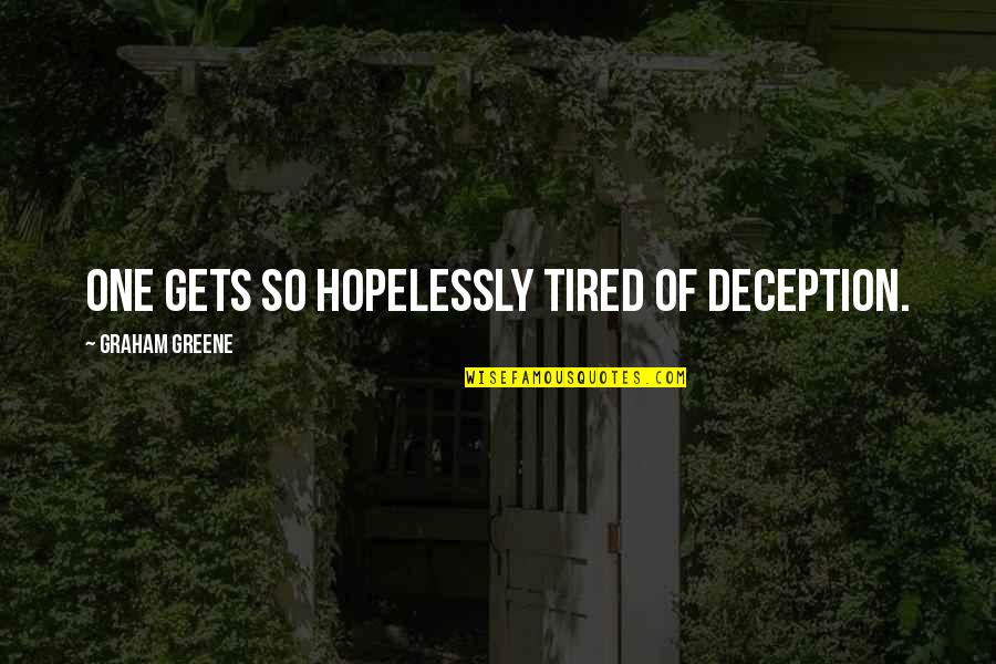 Greene Graham Quotes By Graham Greene: one gets so hopelessly tired of deception.