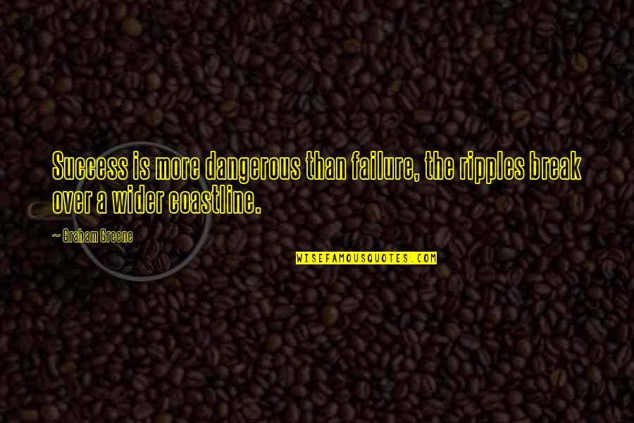 Greene Graham Quotes By Graham Greene: Success is more dangerous than failure, the ripples