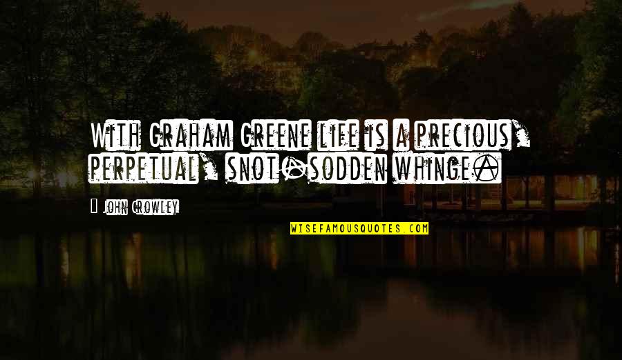 Greene Graham Quotes By John Crowley: With Graham Greene life is a precious, perpetual,