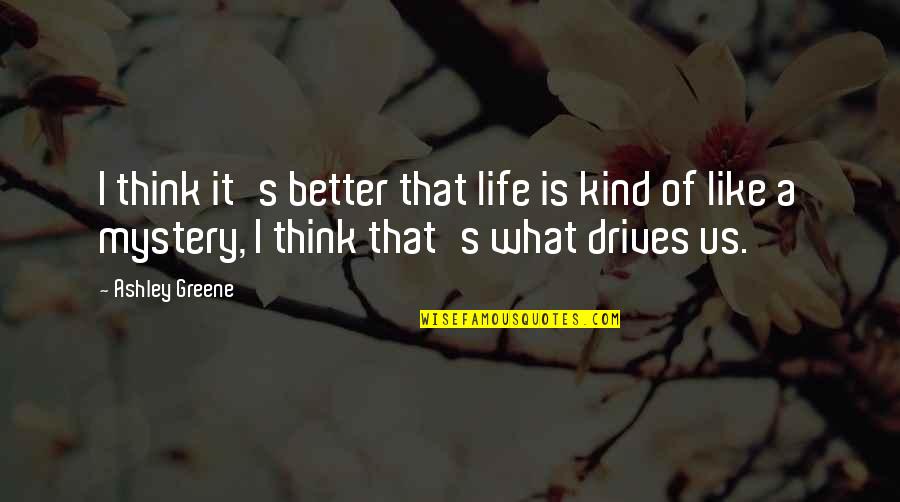 Greene Quotes By Ashley Greene: I think it's better that life is kind