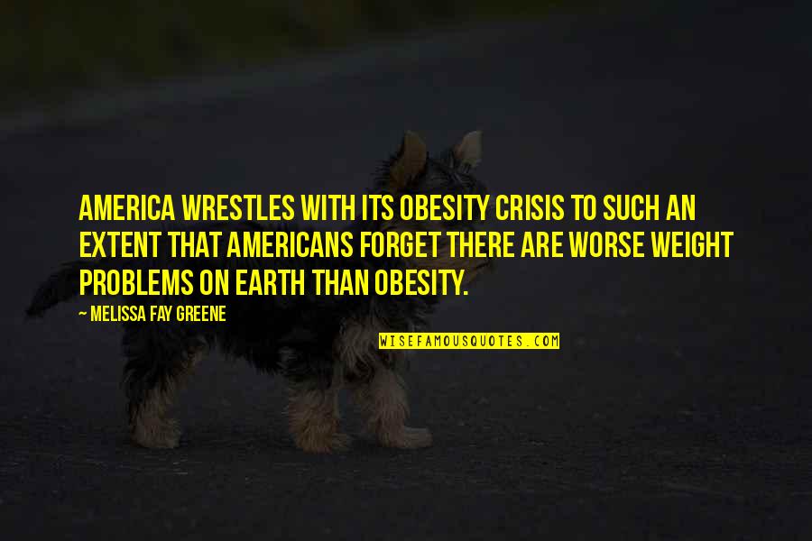 Greene Quotes By Melissa Fay Greene: America wrestles with its obesity crisis to such