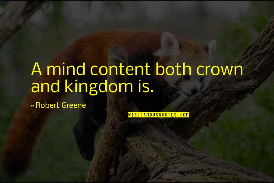 Greene Quotes By Robert Greene: A mind content both crown and kingdom is.