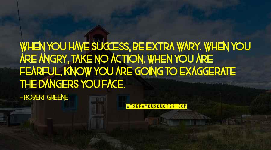 Greene Quotes By Robert Greene: When you have success, be extra wary. When