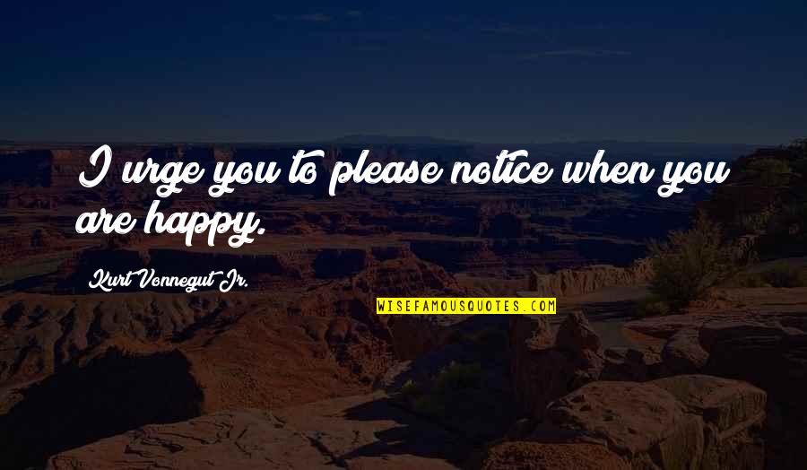 Greenebaum Enterprises Quotes By Kurt Vonnegut Jr.: I urge you to please notice when you Greenebaum Enterprises Quotes By Kurt Vonnegut Jr.: I urge you to please notice when you