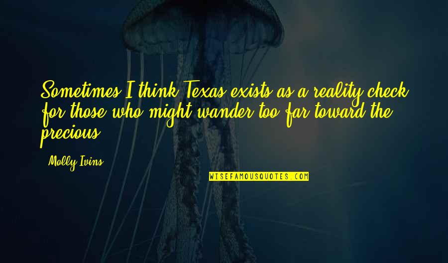 Greened Quotes By Molly Ivins: Sometimes I think Texas exists as a reality
