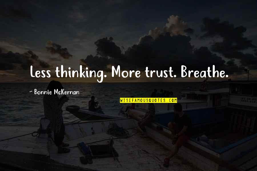 Greener Grass On The Other Side Quotes By Bonnie McKernan: Less thinking. More trust. Breathe.