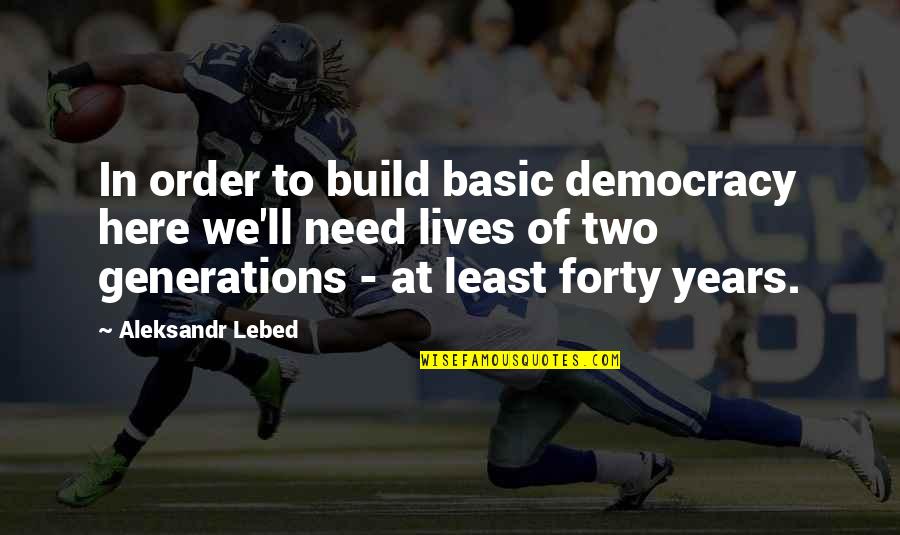 Greener Other Side Quotes By Aleksandr Lebed: In order to build basic democracy here we'll