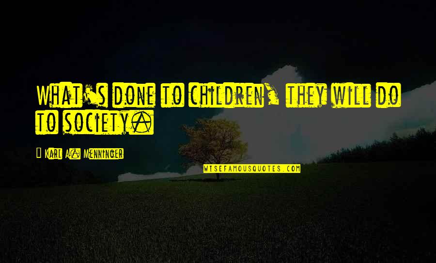 Greener Other Side Quotes By Karl A. Menninger: What's done to children, they will do to