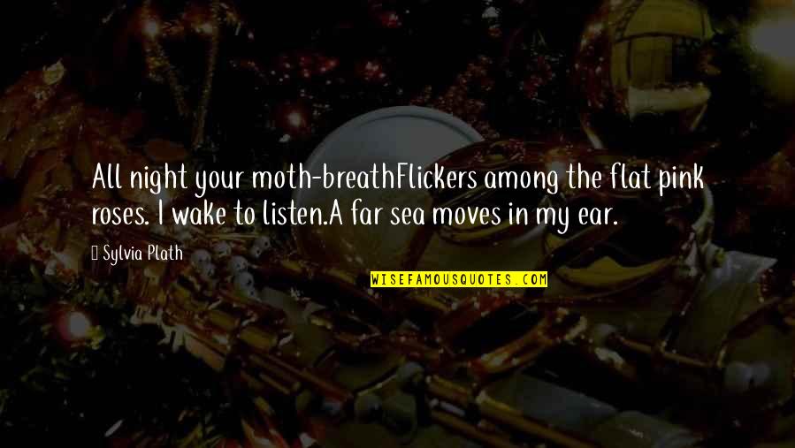 Greener Pasture Quotes By Sylvia Plath: All night your moth-breathFlickers among the flat pink