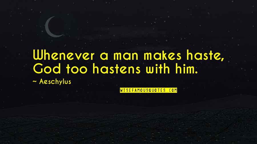 Greener Tomorrow Quotes By Aeschylus: Whenever a man makes haste, God too hastens
