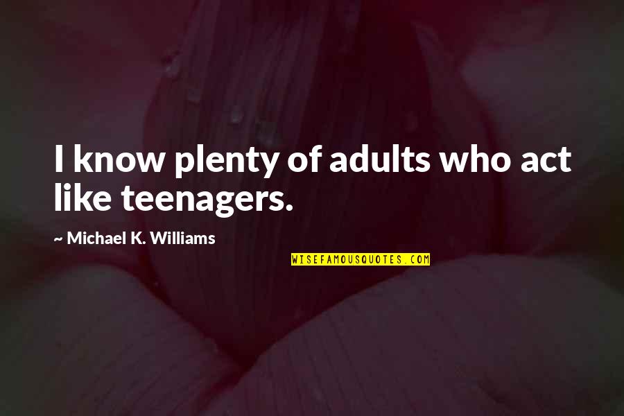 Greenery And Life Quotes By Michael K. Williams: I know plenty of adults who act like Greenery And Life Quotes By Michael K. Williams: I know plenty of adults who act like