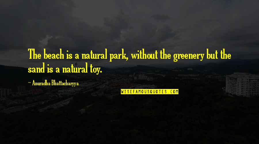 Greenery And Nature Quotes By Anuradha Bhattacharyya: The beach is a natural park, without the