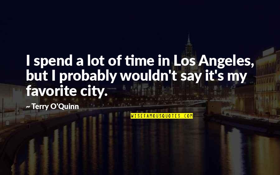 Greenery Day Quotes By Terry O'Quinn: I spend a lot of time in Los