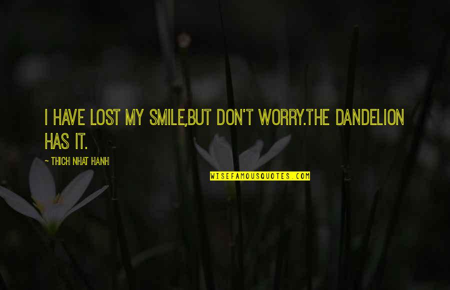 Greenery Day Quotes By Thich Nhat Hanh: I have lost my smile,but don't worry.The dandelion