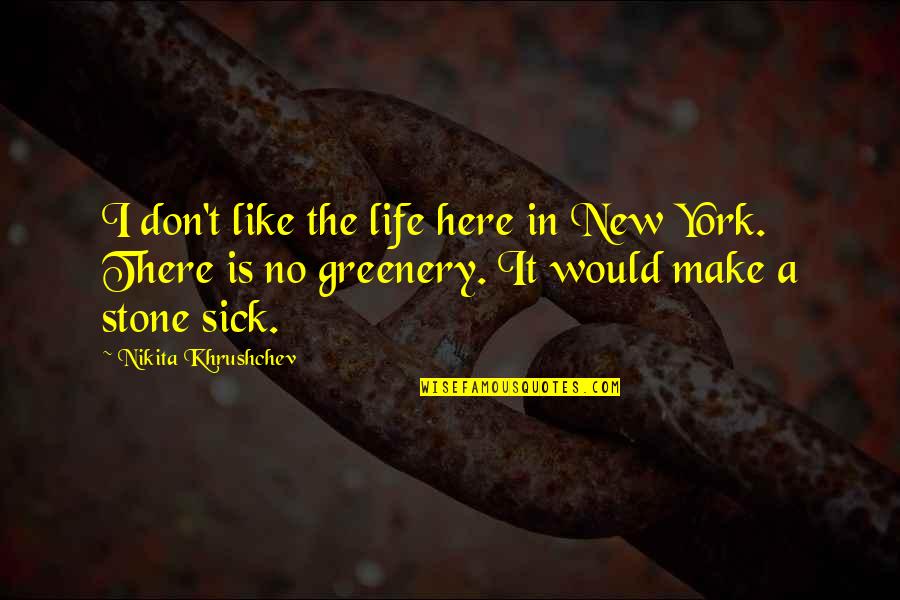 Greenery Life Quotes By Nikita Khrushchev: I don't like the life here in New