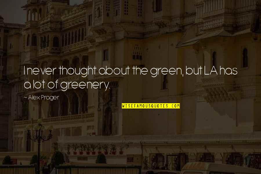 Greenery Quotes By Alex Prager: I never thought about the green, but LA