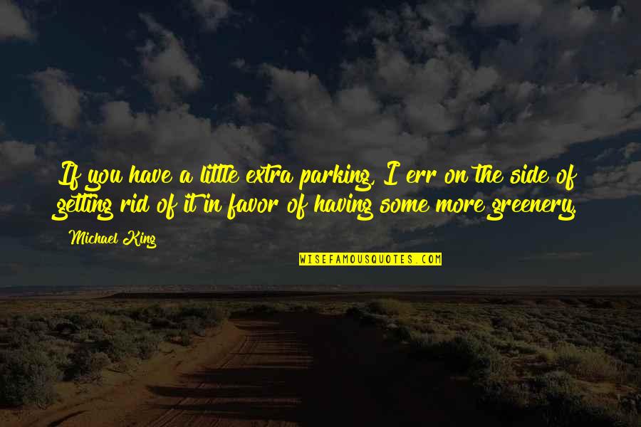 Greenery Quotes By Michael King: If you have a little extra parking, I