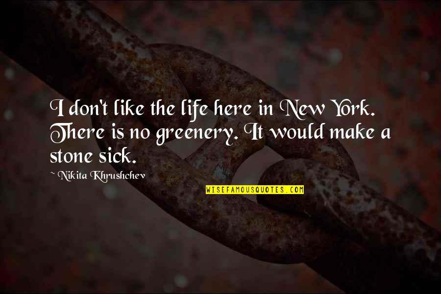 Greenery Quotes By Nikita Khrushchev: I don't like the life here in New
