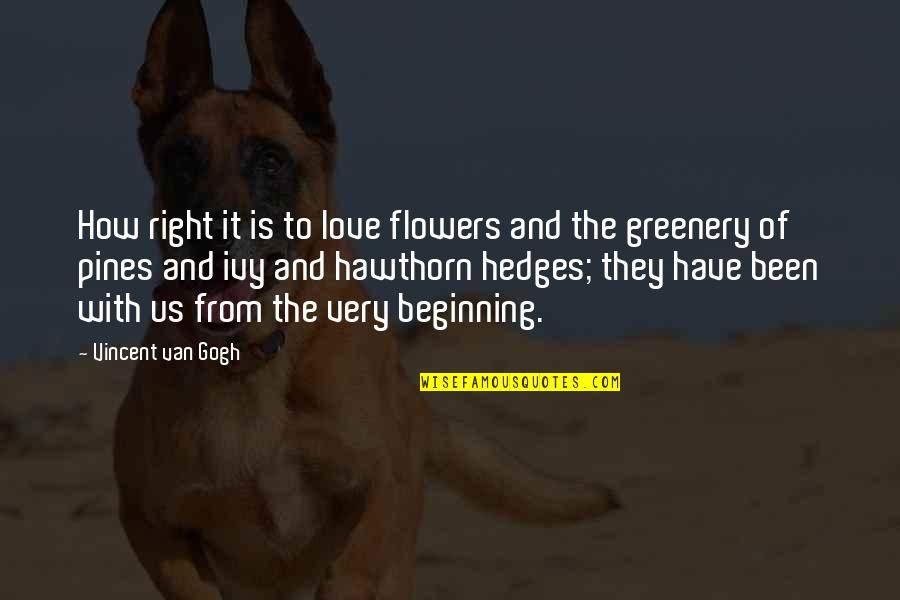 Greenery Quotes By Vincent Van Gogh: How right it is to love flowers and