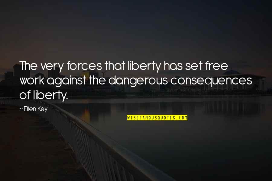 Greenes Pour Quotes By Ellen Key: The very forces that liberty has set free Greenes Pour Quotes By Ellen Key: The very forces that liberty has set free