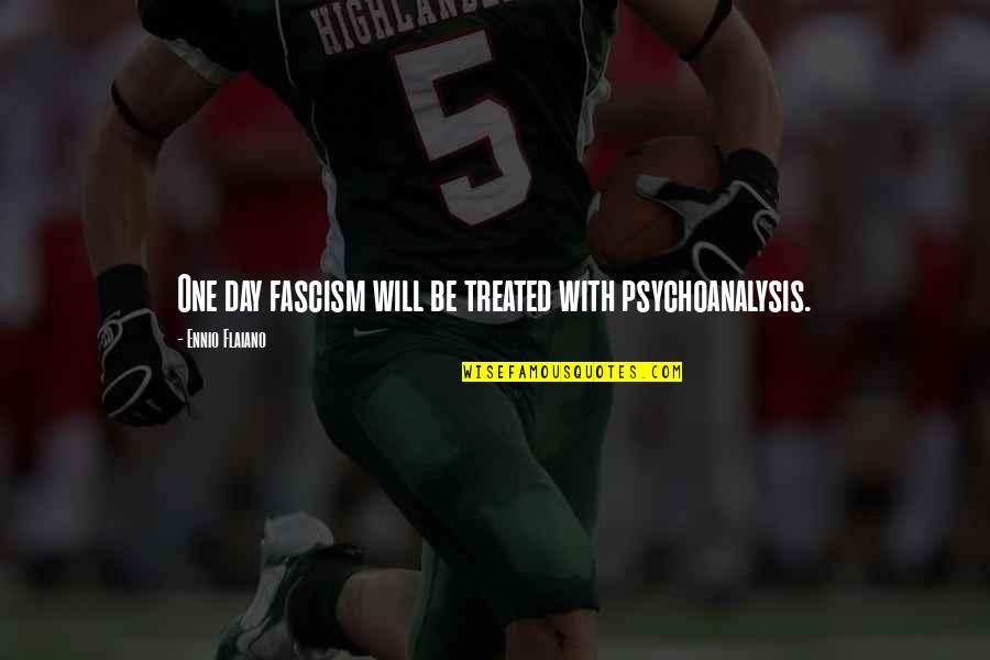 Greenes Pour Quotes By Ennio Flaiano: One day fascism will be treated with psychoanalysis.