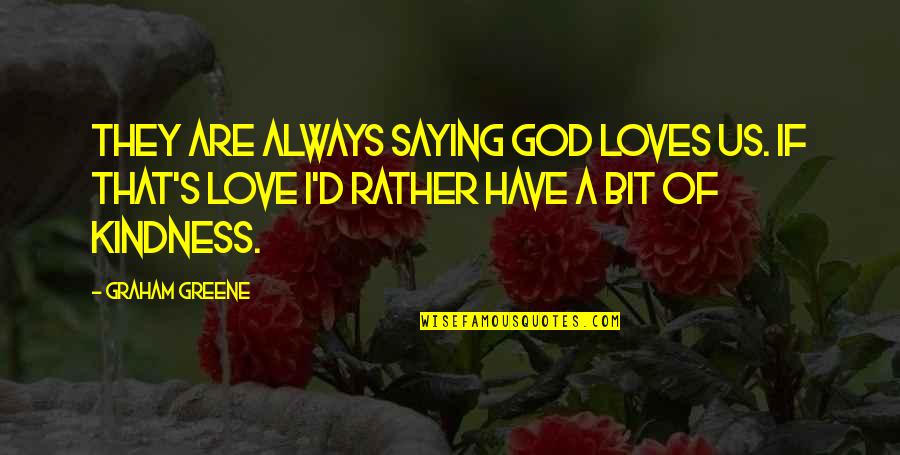 Greene's Quotes By Graham Greene: They are always saying God loves us. If