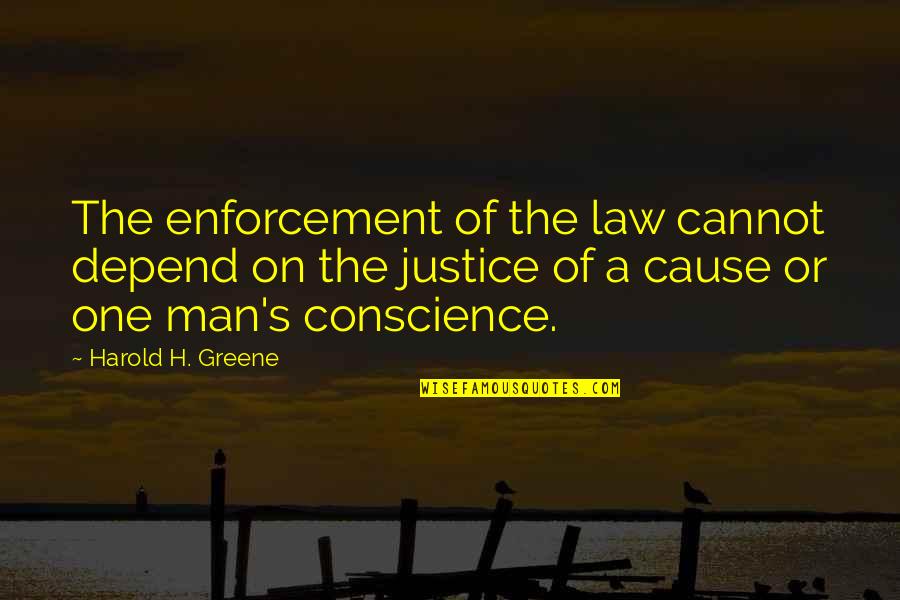 Greene's Quotes By Harold H. Greene: The enforcement of the law cannot depend on