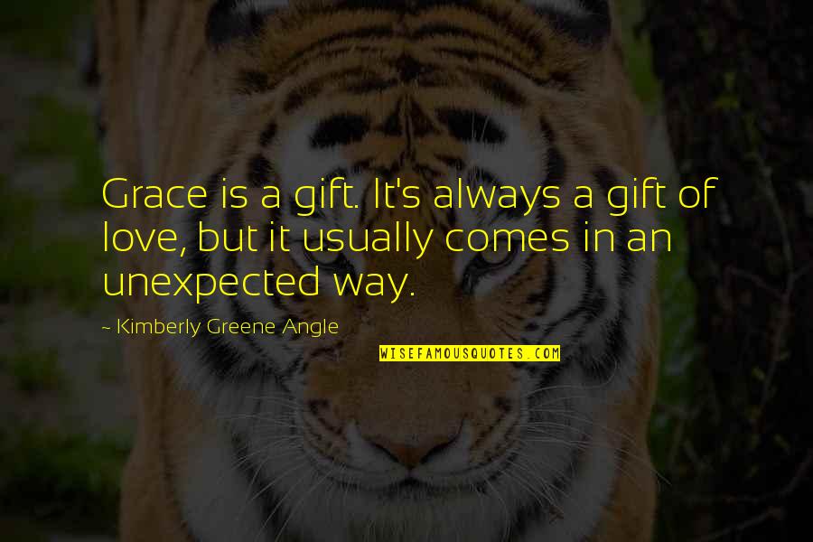 Greene's Quotes By Kimberly Greene Angle: Grace is a gift. It's always a gift