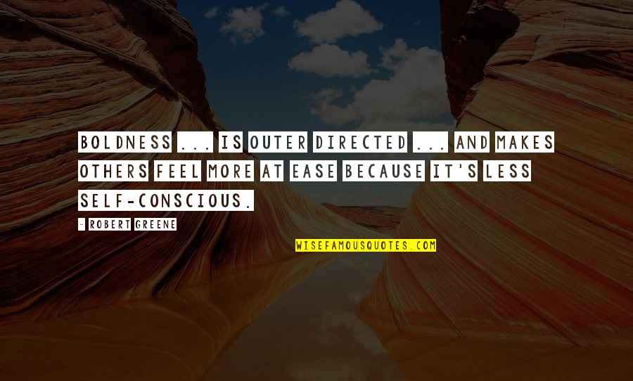 Greene's Quotes By Robert Greene: Boldness ... is outer directed ... and makes