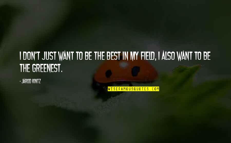 Greenest Quotes By Jarod Kintz: I don't just want to be the best