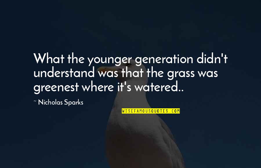 Greenest Quotes By Nicholas Sparks: What the younger generation didn't understand was that Greenest Quotes By Nicholas Sparks: What the younger generation didn't understand was that