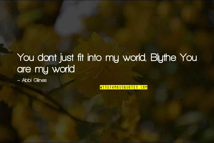 Greenfaulds Bowling Quotes By Abbi Glines: You don't just fit into my world, Blythe.