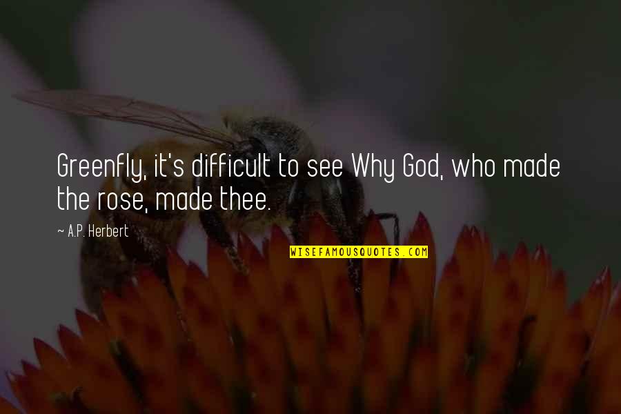 Greenfly Inc Quotes By A.P. Herbert: Greenfly, it's difficult to see Why God, who