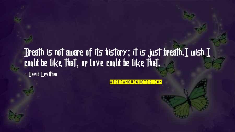 Greengrocery Quotes By David Levithan: Breath is not aware of its history; it