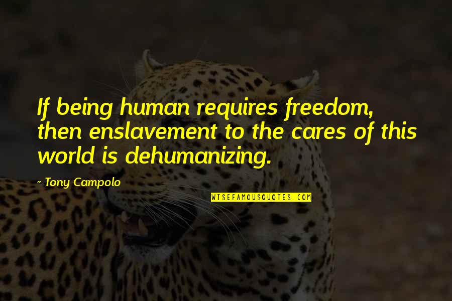 Greenhall Academy Quotes By Tony Campolo: If being human requires freedom, then enslavement to Greenhall Academy Quotes By Tony Campolo: If being human requires freedom, then enslavement to
