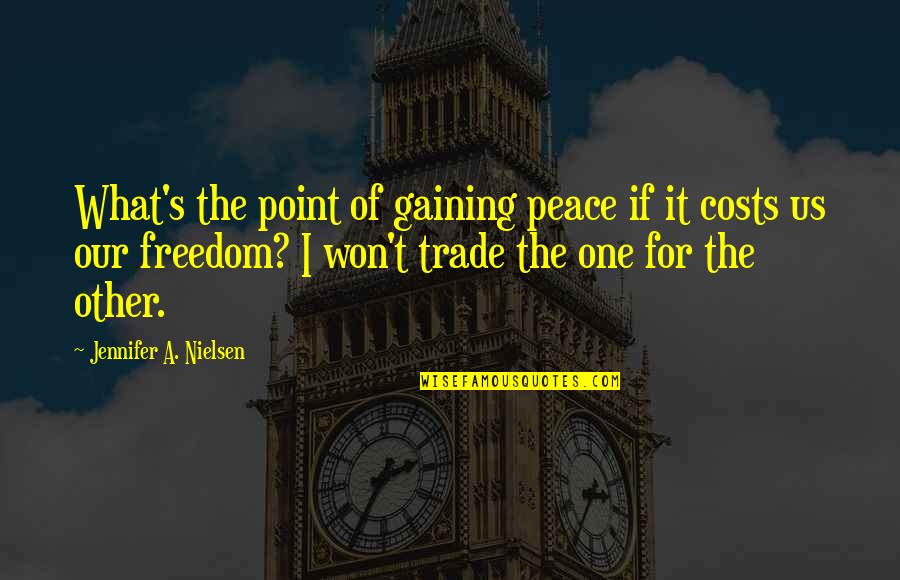 Greenham Common Quotes By Jennifer A. Nielsen: What's the point of gaining peace if it Greenham Common Quotes By Jennifer A. Nielsen: What's the point of gaining peace if it