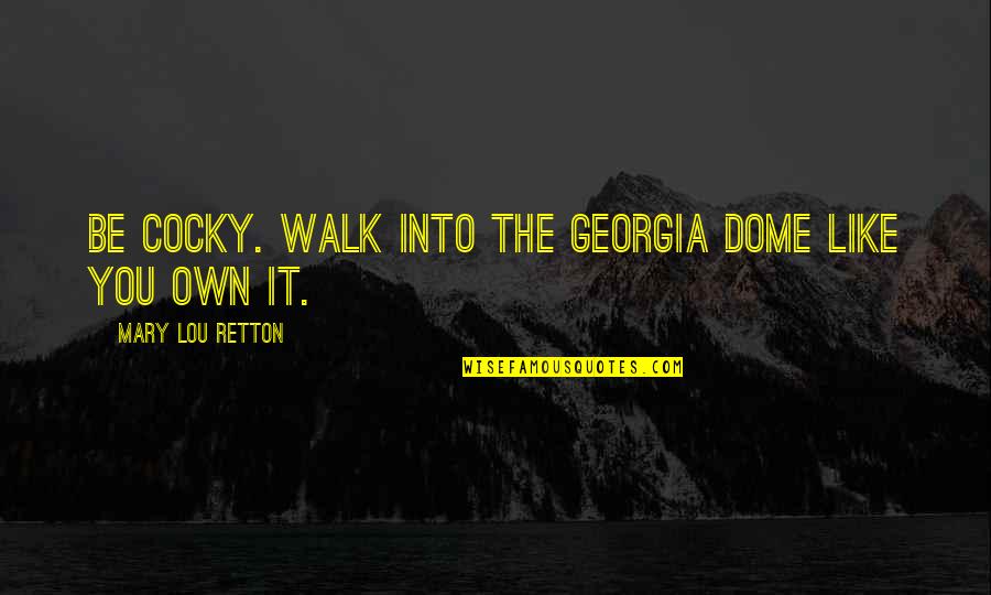 Greenham Common Quotes By Mary Lou Retton: Be cocky. Walk into the Georgia Dome like Greenham Common Quotes By Mary Lou Retton: Be cocky. Walk into the Georgia Dome like