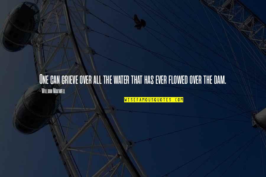 Greenham Common Quotes By William Maxwell: One can grieve over all the water that Greenham Common Quotes By William Maxwell: One can grieve over all the water that