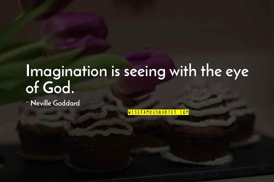 Greenheart Quotes By Neville Goddard: Imagination is seeing with the eye of God.