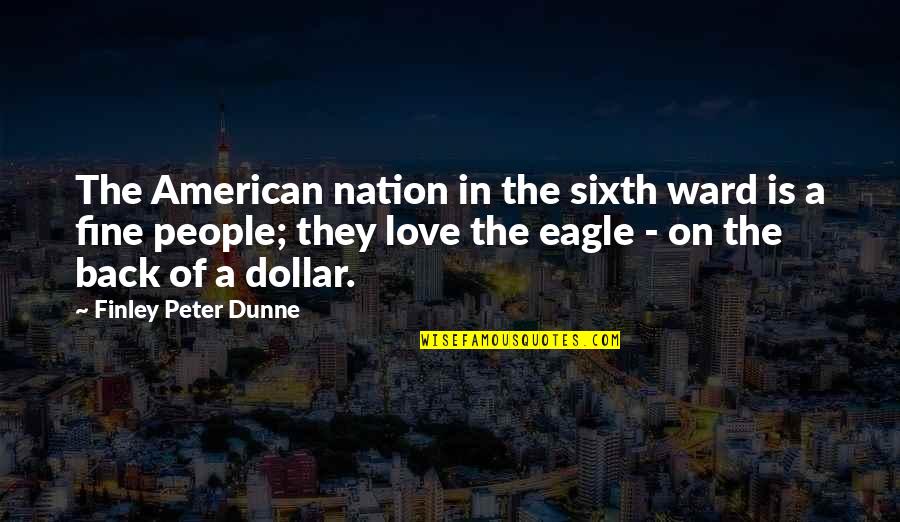 Greenhide Quotes By Finley Peter Dunne: The American nation in the sixth ward is