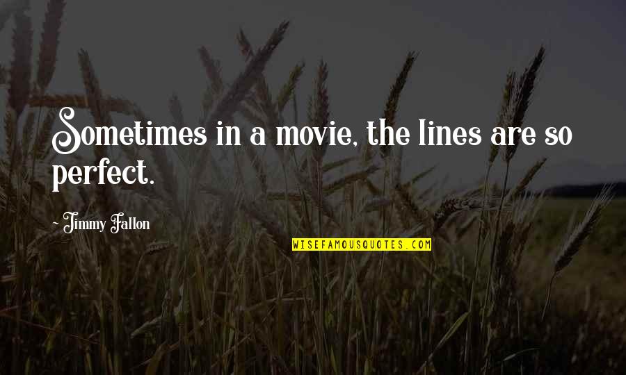 Greenhide Quotes By Jimmy Fallon: Sometimes in a movie, the lines are so